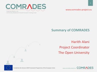 www.comrades-project.euFunded by the Horizon 2020 Framework Programme of the European UnionFunded by the Horizon 2020 Framework Programme of the European Union
www.comrades-project.eu
Summary of COMRADES
Harith Alani
Project Coordinator
The Open University
1
 