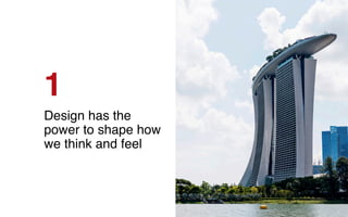 1
Design has the
power to shape how
we think and feel
 