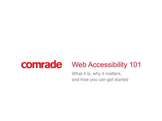 Web Accessibility 101
What it is, why it matters,
and how you can get started
 