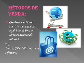   Comércio electrónico
   consiste na venda de
   aquisição de bens ou
   serviços através da
   internet.
Ex:
Livros, CDs, bilhetes, roupa,
software.
 