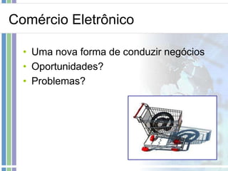 Comércio Eletrônico

  • Uma nova forma de conduzir negócios
  • Oportunidades?
  • Problemas?
 