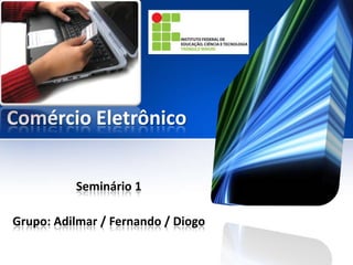 Comércio Eletrônico


          Seminário 1

Grupo: Adilmar / Fernando / Diogo
 