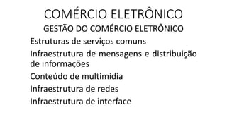 COMÉRCIO ELETRÔNICO
GESTÃO DO COMÉRCIO ELETRÔNICO
Estruturas de serviços comuns
Infraestrutura de mensagens e distribuição...