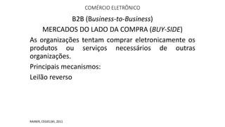 COMÉRCIO ELETRÔNICO
B2B (Business-to-Business)
MERCADOS DO LADO DA COMPRA (BUY-SIDE)
As organizações tentam comprar eletro...