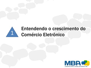 Entendendo o crescimento do
1   Comércio Eletrônico
 