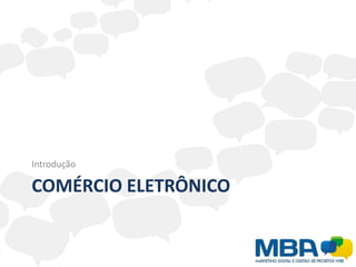 Introdução

COMÉRCIO ELETRÔNICO
 