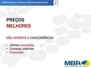Oferecendo aos clientes melhores experiências   2




    PREÇOS
    MELHORES

    NÃO SOMENTE A CONCORRÊNCIA!

    • Ofertas exclusivas
    • Compras coletivas
    • Descontos
 