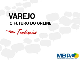 O FUTURO DO ONLINE

   Tendências
 