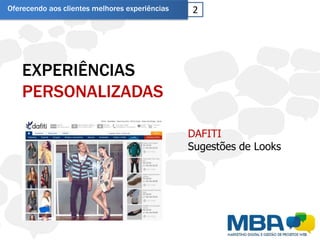 Oferecendo aos clientes melhores experiências   2




    EXPERIÊNCIAS
    PERSONALIZADAS

                                                DAFITI
                                                Sugestões de Looks
 