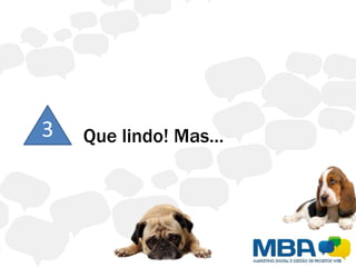 3   Que lindo! Mas…
 