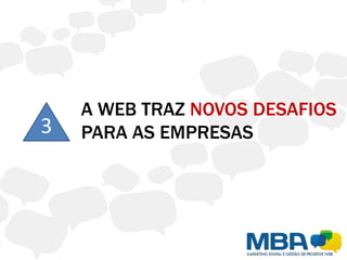 A WEB TRAZ NOVOS DESAFIOS
3   PARA AS EMPRESAS
 