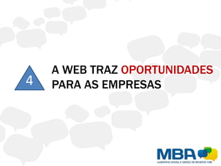 A WEB TRAZ OPORTUNIDADES
4   PARA AS EMPRESAS
 