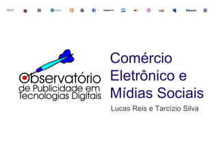 Comércio
Eletrônico e
Mídias Sociais
Lucas Reis e Tarcízio Silva
 