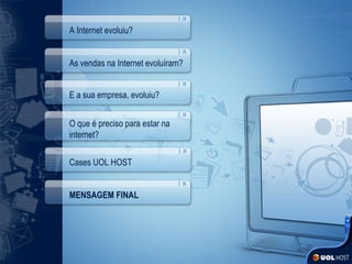 A Internet evoluiu? As vendas na Internet evoluíram? E a sua empresa, evoluiu? O que é preciso para estar na internet? Cases UOL HOST MENSAGEM FINAL 