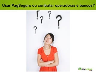 Usar PagSeguro ou contratar operadoras e bancos? 