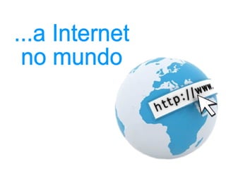 ...a Internet  no mundo 
