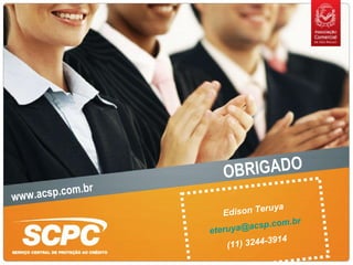 OBRIGADO Edison Teruya [email_address] (11) 3244-3914 www.acsp.com.br 