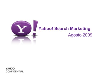 Yahoo! Search Marketing Agosto 2009 YAHOO! CONFIDENTIAL 