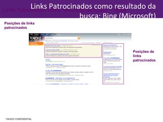 Links  Patrocinados  como resultado da busca – MSN Posições de links patrocinados Posições de links patrocinados Links Patrocinados como resultado da busca: Bing (Microsoft) YAHOO! CONFIDENTIAL 