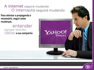 Para otimizar a propaganda é necessário, seguir estas mudanças. a sua campanha YAHOO! CONFIDENTIAL 