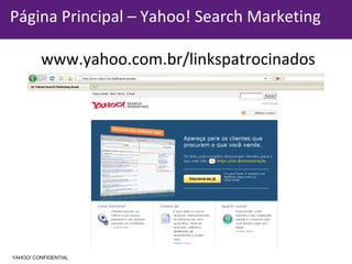 Informação Confidencial - Propriedade Yahoo! Página Principal – Yahoo! Search Marketing YAHOO! CONFIDENTIAL www.yahoo.com.br/linkspatrocinados 