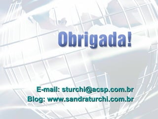 E-mail: sturchi@acsp.com.br Blog: www.sandraturchi.com.br 