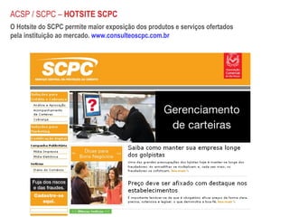 O Hotsite do SCPC permite maior exposição dos produtos e serviços ofertados pela instituição ao mercado.  www.consulteoscpc.com.br ACSP / SCPC –  HOTSITE SCPC 