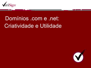 Domínios .com e .net:  Criatividade e Utilidade 