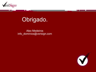 Obrigado. Alex Medeiros [email_address] 