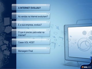 A INTERNET EVOLUIU? As vendas na Internet evoluíram? E a sua empresa, evoluiu? O que é preciso para estar na Internet? Cases UOL HOST Mensagem Final 