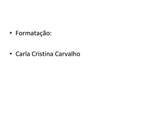Formatação: Carla Cristina Carvalho 