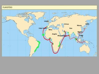 Ormuz Goa Lisboa Mina  Angola Moçambique Timor Malaca Macau Japão Cabo Verde 