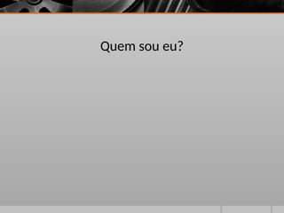 Quem sou eu?
 