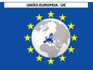 UNIÃO EUROPEIA - UE
 