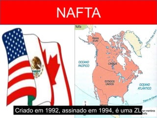 NAFTA
Criado em 1992, assinado em 1994, é uma ZLC
 