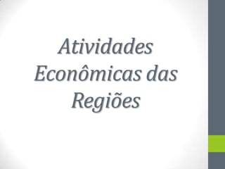 Atividades
Econômicas das
Regiões
 