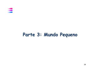 Parte 3: Mundo Pequeno




                         38
 