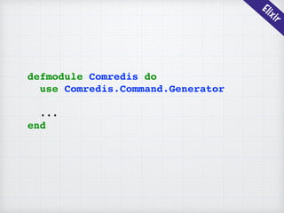 Elixir
defmodule Comredis do
use Comredis.Command.Generator
...
end
 