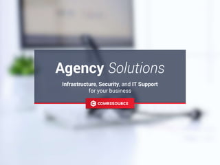 Infrastructure, Security, and IT Support
for your business
Agency Solutions
 
