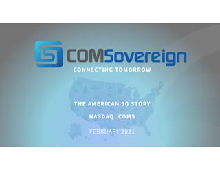 CONNECTING TOMORROW
THE AMERICAN 5G STORY
1
NASDAQ: COMS

FEBRUARY 2021
 
