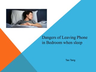 Dangers of Leaving Phone
in Bedroom When Sleeping
Tao Tang
 