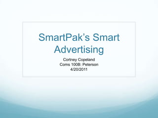 SmartPak’s Smart
Advertising
Cortney Copeland
Coms 100B: Peterson
4/20/2011

 