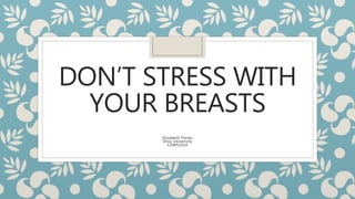 DON’T STRESS WITH
YOUR BREASTS
Elizabeth Flores
Ohio University
COMS1010
 