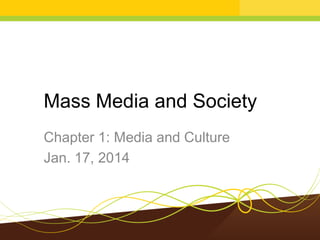 Mass Media and Society
Chapter 1: Media and Culture
Jan. 17, 2014

 