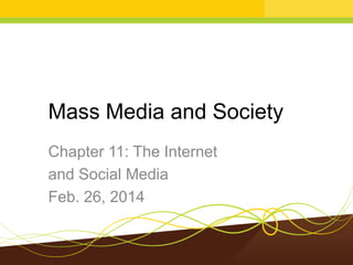 Mass Media and Society
Chapter 11: The Internet
and Social Media
Feb. 26, 2014

 