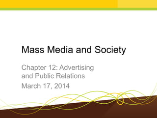 Mass Media and Society
Chapter 12: Advertising
and Public Relations
March 17, 2014
 