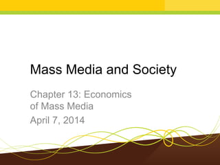 Mass Media and Society
Chapter 13: Economics
of Mass Media
April 7, 2014
 