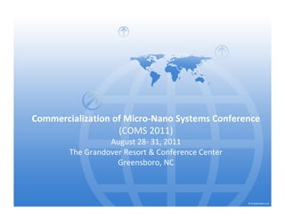 Commercialization of Micro-Nano Systems Conference
                   (COMS 2011)
                  August 28- 31, 2011
        The Grandover Resort & Conference Center
                    Greensboro, NC
 