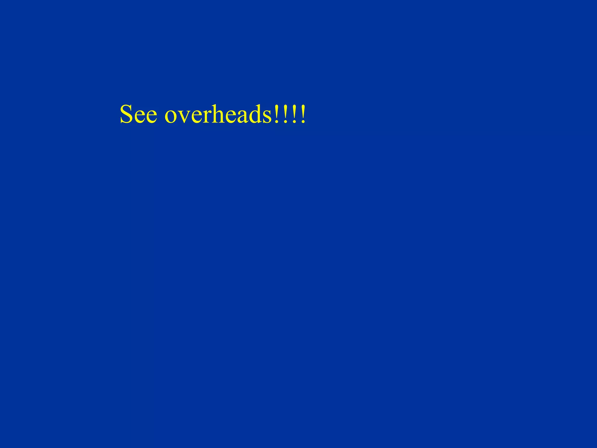 See overheads!!!! 