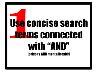 Use concise search
terms connected
with “AND”
[prisons AND mental health]
 
